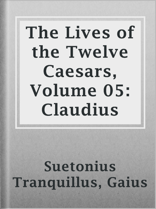 Title details for The Lives of the Twelve Caesars, Volume 05: Claudius by Gaius Suetonius Tranquillus - Available